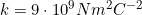 k = 9\cdot10^9 N m^2 C^{-2}