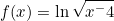 \[f(x)=\ln{\sqrt{x^-4}}\]