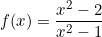 f(x)=\dfrac{x^2-2}{x^2-1}