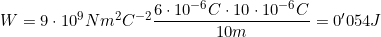 W=9\cdot10^9 N m^2 C^{-2}\dfrac{6\cdot10^{-6}C\cdot 10\cdot10^{-6}C}{10m}=0'054J