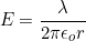 \[E=\dfrac{\lambda}{2\pi{\epsilon_o}r}\]