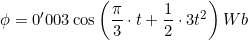 \phi=0'003\cos\left(\dfrac{\pi}{3}\cdot{t}+\dfrac{1}{2}\cdot3t^2\right)Wb