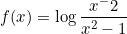 \[f(x)=\log{\frac{x^-2}{x^2-1}}\]