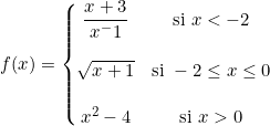 f(x)=\left\{ \begin{matrix} \dfrac{x+3}{x^-1} & \text{si } x<-2 \\ \\ \sqrt{x+1} & \text{si }-2\leq x\leq 0\\ \\x^2-4 &\text{si } x> 0\end{matrix}\right.