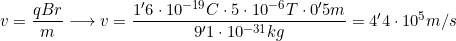 v=\dfrac{qBr}{m}\longrightarrow{v}=\dfrac{1'6\cdot10^{-19} C\cdot5\cdot10^{-6}T\cdot0'5m}{9'1\cdot10^{-31} kg}=4'4\cdot10^5m/s