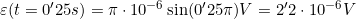 \varepsilon(t=0'25s)=\pi\cdot10^{-6}\sin(0'25\pi)V=2'2\cdot10^{-6}V