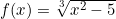 f(x)=\sqrt[3]{x^2-5}