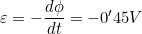 \varepsilon=-\dfrac{d\phi}{dt}=-0'45V