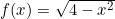 f(x)=\sqrt{4-x^2}