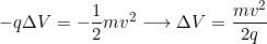 -q\Delta{V}=-\dfrac{1}{2}mv^2\longrightarrow\Delta{V}=\dfrac{mv^2}{2q}