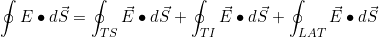 \[\oint{E}\bullet{d}\vec{S}=\oint_{TS}\vec{E}\bullet{d}\vec{S}+\oint_{TI}\vec{E}\bullet{d}\vec{S}+\oint_{LAT}\vec{E}\bullet{d}\vec S\]