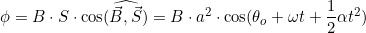 \phi=B\cdot{S}\cdot\cos(\widehat{\vec{B},\vec{S}})=B\cdot{a^2}\cdot\cos(\theta_o+\omega{t}+\dfrac{1}{2}\alpha{t}^2)