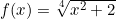 f(x)=\sqrt[4]{x^2+2}