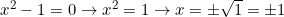 x^2-1=0\rightarrow x^2=1\rightarrow x=\pm\sqrt{1}=\pm 1