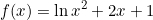 \[f(x)=\ln{x^2+2x+1}\]