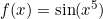 f(x)=\sin (x^5)