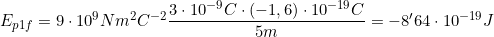 E_{p1f}=9\cdot10^9Nm^2C^{-2}\dfrac{3\cdot10^{-9}C\cdot(-1,6)\cdot10^{-19}C}{5m}=-8'64\cdot10^{-19}J