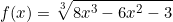 \[f(x)=\sqrt[3]{8x^3-6x^2-3}\]