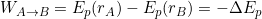 W_{A\rightarrow B}=E_p(r_A)-E_p(r_B)=-\Delta E_p