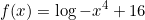 \[f(x)=\log{-x^4+16}\]