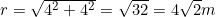 r=\sqrt{4^2+4^2}=\sqrt{32}=4\sqrt2m