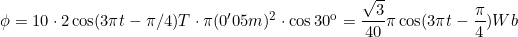 \phi=10\cdot2\cos(3\pi{t}-\pi/4)T\cdot\pi(0'05m)^2\cdot\cos30º=\dfrac{\sqrt3}{40}\pi\cos(3\pi{t}-\dfrac{\pi}{4})Wb