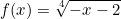 \[f(x)=\sqrt[4]{-x-2}\]