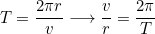 \[T=\dfrac{2\pi r}{v}\longrightarrow \dfrac{v}{r}=\dfrac{2\pi}{T}\]