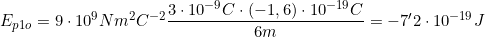 E_{p1o}=9\cdot10^9Nm^2C^{-2}\dfrac{3\cdot10^{-9}C\cdot(-1,6)\cdot10^{-19}C}{6m}=-7'2\cdot10^{-19}J