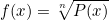 \[f(x)=\sqrt[n]{P(x)}\]