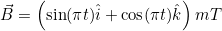 \vec{B}=\left(\sin(\pi{t})\hat{i}+\cos(\pi{t})\hat{k}\right)mT