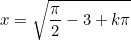 x=\sqrt{\dfrac{\pi}{2}-3+k\pi}