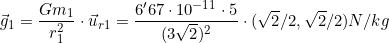 \vec g_1=\dfrac{Gm_1}{r_1^2}\cdot\vec u_{r1}=\dfrac{6'67\cdot10^{-11}\cdot5}{(3\sqrt2)^2}\cdot(\sqrt{2}/2,\sqrt{2}/2)N/kg