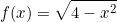 \[f(x)=\sqrt{4-x^2}\]