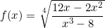 \[f(x)=\sqrt[4]{\frac{12x-2x^2}{x^3-8}}\]