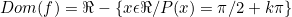 \[Dom(f)=\Re-\{x\epsilon \Re/P(x)=\pi/2+k\pi \}\]