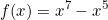 \[f(x)=x^7-x^5\]