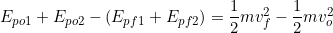 E_{po1}+E_{po2}-(E_{pf1}+E_{pf2})=\dfrac{1}{2}mv_f^2-\dfrac{1}{2}mv_o^2