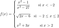 f(x)=\left\{ \begin{matrix} \dfrac{x^2-1}{x^3-27} & \text{si } x<-2 \\ \\ \sqrt{2x-6} &\text{si } -2\leq x\leq 2\\\\ x^2+3x &\text{si }x>2\end{matrix}\right.