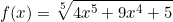 \[f(x)=\sqrt[5]{4x^5+9x^4+5}\]