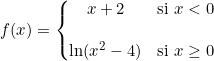 f(x)=\left\{ \begin{matrix} x+2 & \text{si } x<0 \\ \\ \ln(x^2-4) &\text{si } x\geq 0\end{matrix}\right.