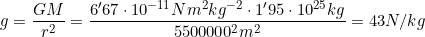 g=\dfrac{GM}{r^2}=\dfrac{6'67\cdot 10^{-11} N m^2 kg^{-2}\cdot 1'95\cdot 10^{25} kg}{5500000^2m^2}=43N/kg