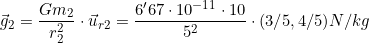 \vec g_2=\dfrac{Gm_2}{r_2^2}\cdot\vec u_{r2}=\dfrac{6'67\cdot10^{-11}\cdot10}{5^2}\cdot(3/5, 4/5)N/kg