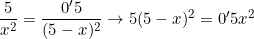 \dfrac{5}{x^2}=\dfrac{0'5}{(5-x)^2}\rightarrow 5(5-x)^2=0'5x^2