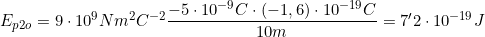 E_{p2o}=9\cdot10^9Nm^2C^{-2}\dfrac{-5\cdot10^{-9}C\cdot(-1,6)\cdot10^{-19} C}{10m}=7'2\cdot10^{-19}J