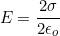 \[E=\dfrac{2\sigma}{2\epsilon_o}\]