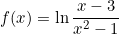 \[f(x)=\ln{\frac{x-3}{x^2-1}}\]