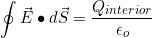 \[\oint{\vec{E}\bullet{d}\vec{S}}=\dfrac{Q_{interior}}{\epsilon_o}\]