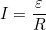 I=\dfrac{\varepsilon}{R}