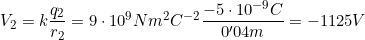 V_2=k\dfrac{q_2}{r_2}=9\cdot10^9 N m^2 C^{-2}\dfrac{-5\cdot10^{-9}C}{0'04m}=-1125V